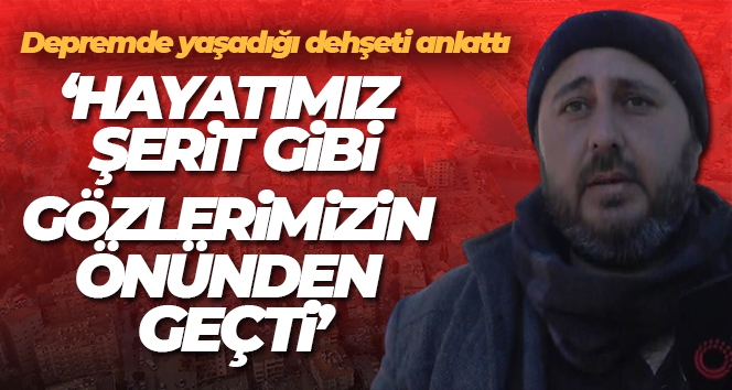 Depremde yaşadığı dehşeti anlattı