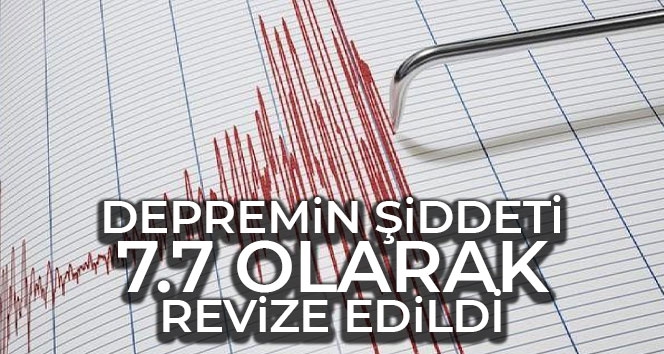 Depremin şiddeti 7.7 olarak revize edildi