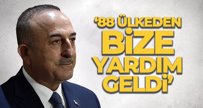 Dışişleri Bakanı Mevlüt Çavuşoğlu: '88 ülkeden bize yardım geldi'