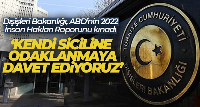 Dışişleri Bakanlığı, ABD'nin 2022 İnsan Hakları Raporunu kınadı