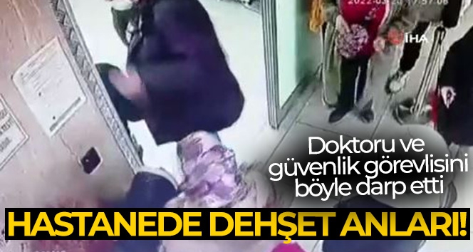 Doktoru ve güvenlik görevlisini darp eden şahıs tutuklandı