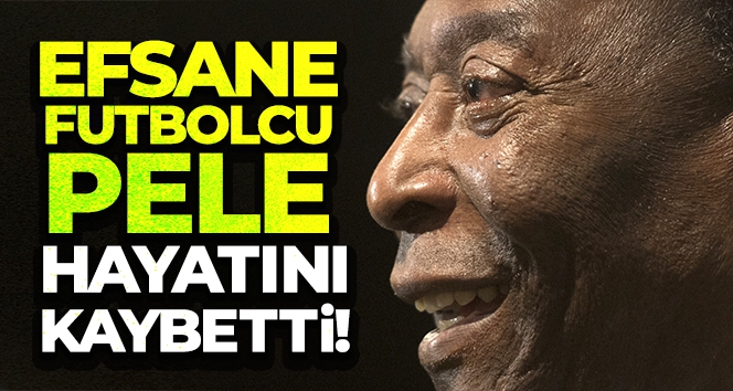 Dünya futbolunun acı günü: Pele hayatını kaybetti