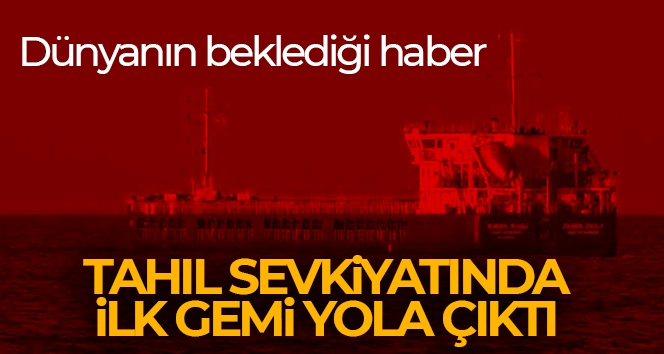 Dünyanın beklediği haber! Tahıl sevkiyatında ilk gemi yola çıkıyor