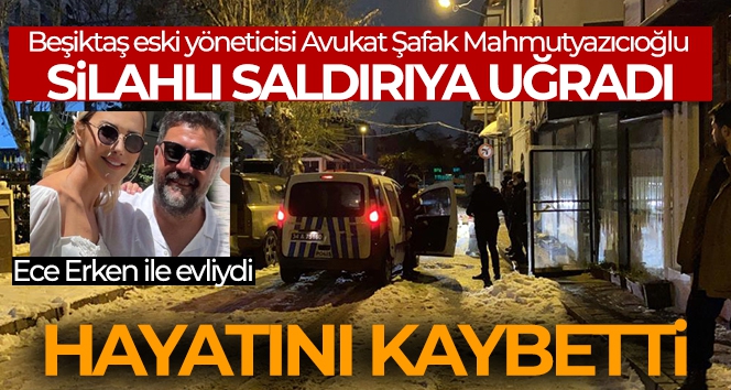 Ece Erken ile evliydi! Şafak Mahmutyazıcıoğlu silahlı saldırı sonucu hayatını kaybetti