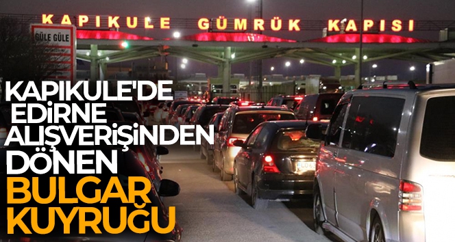 Edirne'de alışverişten dönen Bulgarlar Kapıkule'de uzun araç kuyruğu oluşturdu