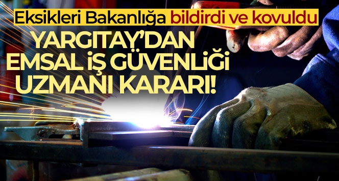 Eksikleri Bakanlığa bildiren iş güvenliği uzmanı kovuldu