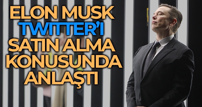 Elon Musk, Twitter'ı 44 milyar dolara satın almak için anlaştı