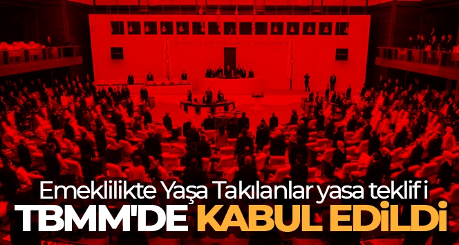 Emeklilikte Yaşa Takılanlar yasa teklifi TBMM'de kabul edildi