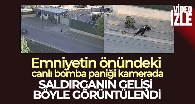 Emniyetin önündeki canlı bomba paniği güvenlik kamerasında: Saldırganın gelişi böyle görüntülendi