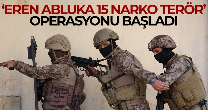 'Eren Abluka 15 Narko Terör Operasyonu' başladı