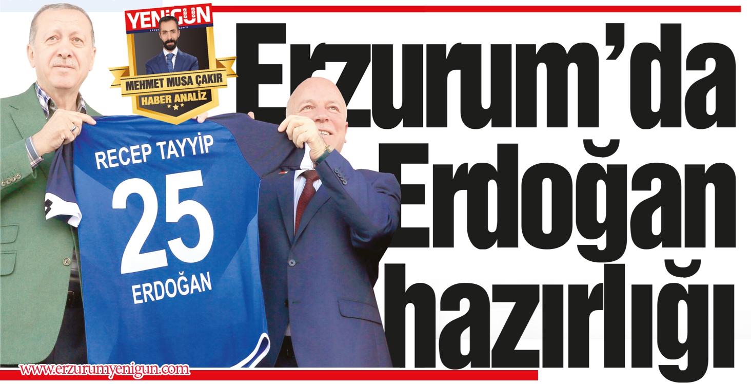 Erzurum’da Erdoğan hazırlığı