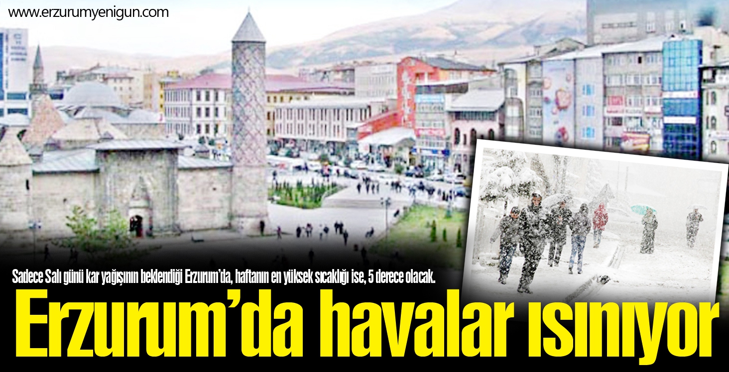 Erzurum’da havalar ısınıyor