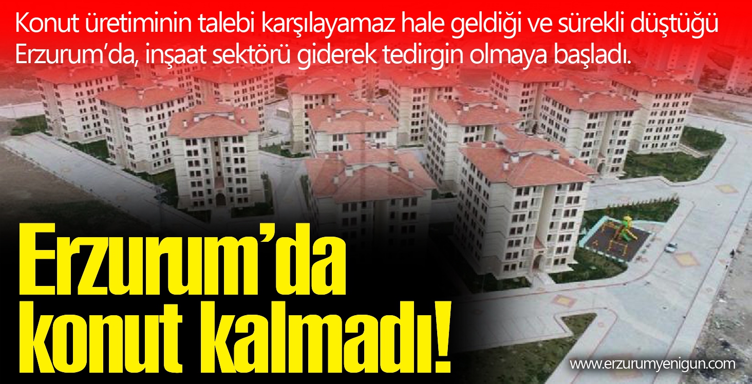 Erzurum’da konut kalmadı!  