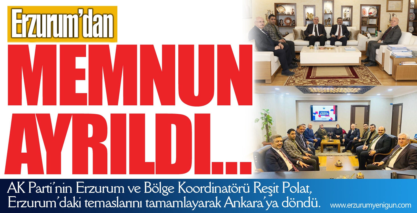 Erzurum’dan memnun ayrıldı