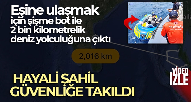 Eşine ulaşmak için şişme bot ile 2 bin kilometrelik deniz yolculuğuna çıktı