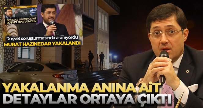 Eski Beşiktaş Belediye Başkanı Hazinedar'ın yakalanma anına ait detaylar ortaya çıktı