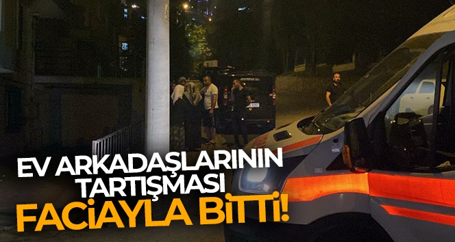 Ev arkadaşlarının tartışması kanlı bitti: Tartıştığı ev arkadaşını bıçaklayıp kaçtı