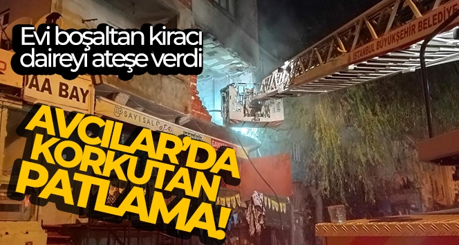 Evi boşaltan kiracı daireyi ateşe verdi, yanan dairede patlama meydana geldi