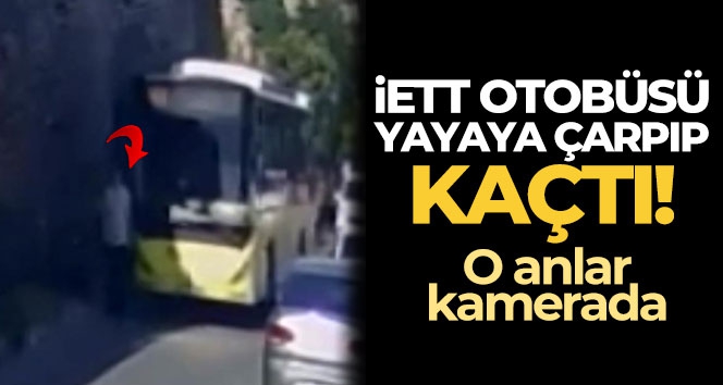 Fatih'te İETT otobüsünün yayaya çarpıp kaçtığı anlar kamerada