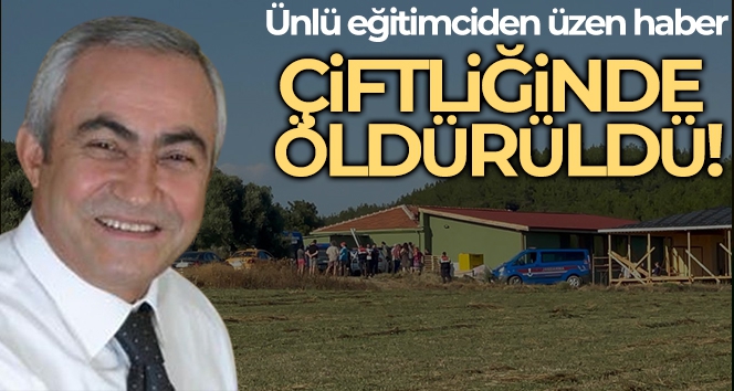 Fen Bilimleri Dershaneleri kurucusu Arıkan çiftlik evinde öldürüldü