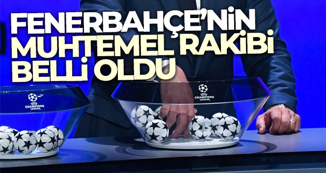 Fenerbahçe'nin Şampiyonlar Ligi'ndeki muhtemel rakibi belli oldu