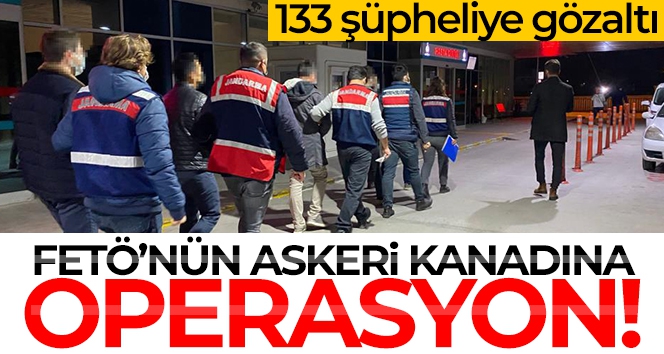 FETÖ'nün askeri kanadına operasyon: 133 şüpheliye gözaltı