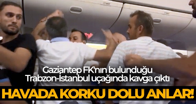 Gaziantep FK'nın bulunduğu Trabzon-İstanbul uçağında kavga çıktı
