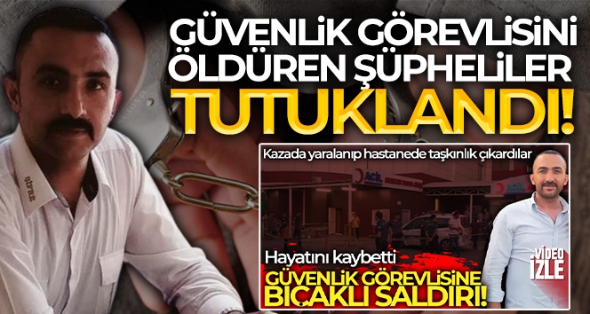 Güvenlik görevlisini öldüren şüpheliler tutuklandı