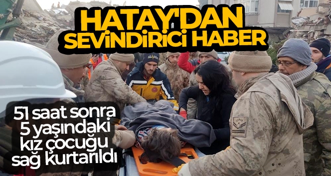 Hatay'dan sevindirici haber: 51 saat sonra 5 yaşındaki kız çocuğu sağ kurtarıldı