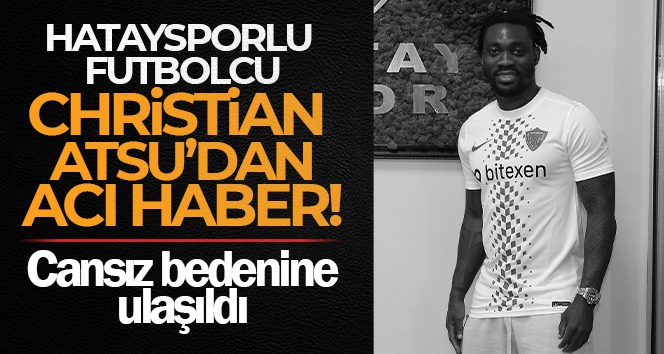 Hataysporlu futbolcu Christian Atsu hayatını kaybetti