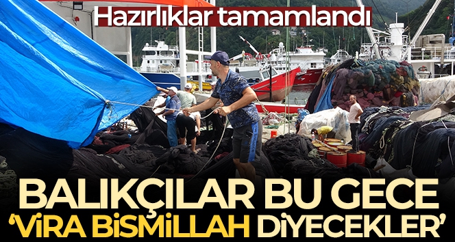 Hazırlıklar tamamlandı, bu gece ‘Vira Bismillah' diyecekler