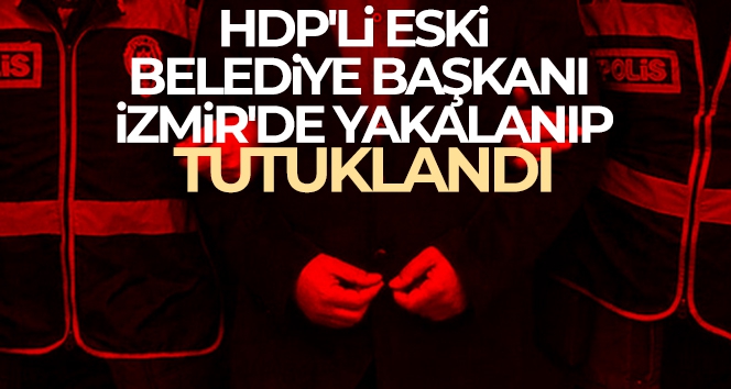 HDP'li eski belediye başkanı, İzmir'de yakalanıp tutuklandı