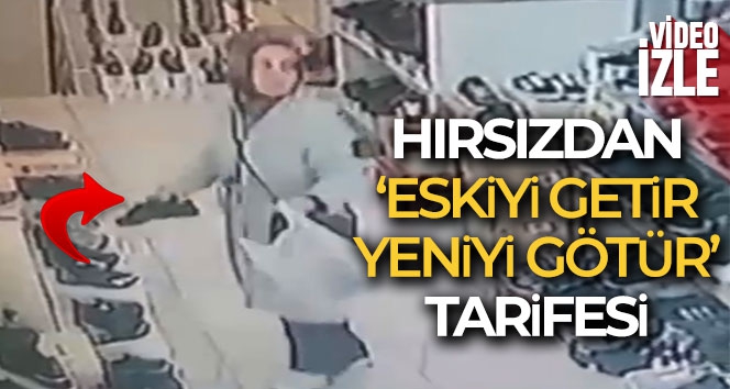 Hırsızdan “Eskiyi getir, yeniyi götür” tarife