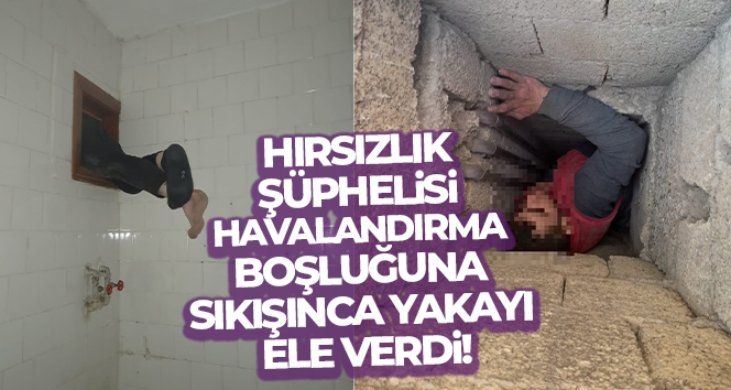 Hırsızlık şüphelisi havalandırma boşluğuna sıkışınca yakalandı