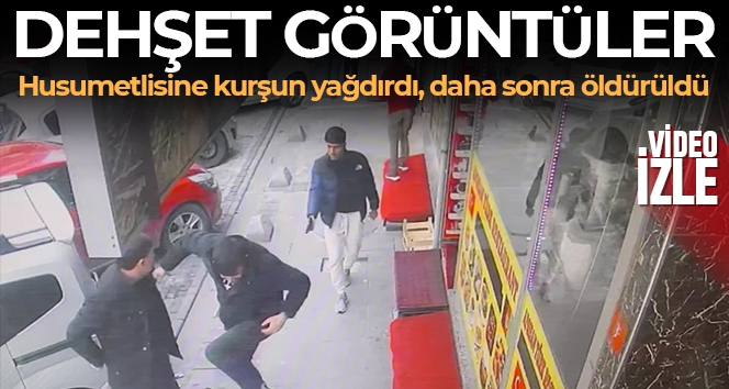 Husumetlisine kurşun yağdırdı, daha sonra öldürüldü