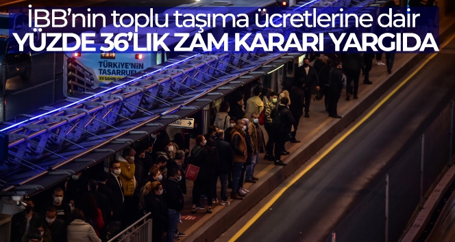 İBB'nin toplu taşıma ücretlerine dair yüzde 36'lık zam kararı yargıya taşındı