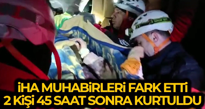 İHA muhabirleri fark etti, 45 saat sonra 2 kişi sağ kurtarıldı