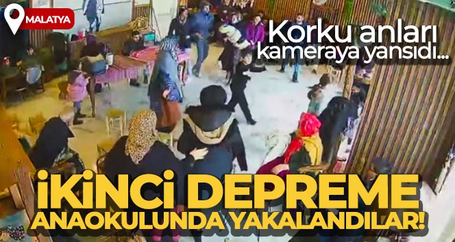 İkinci depreme anaokulunda yakalandılar, korku anları kameraya yansıdı