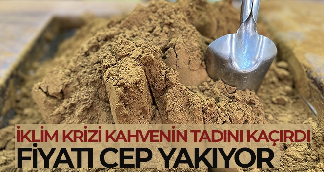 İklim krizi kahvenin tadını kaçırdı, fiyatı cep yakıyor!