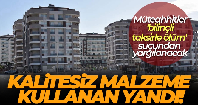 İnşaatta kalitesiz malzeme kullanan şimdi yandı