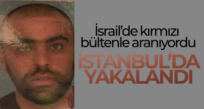 İsrail'de kırmızı bültenle aranan şüpheli İstanbul'da yakalandı