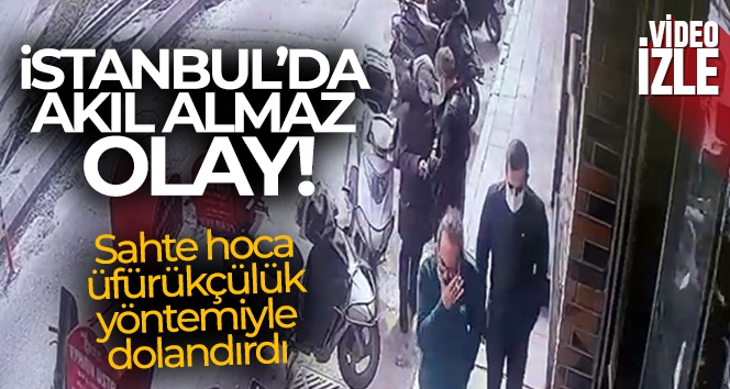 İstanbul'da akıl almaz olay: Sahte hoca üfürükçülük yöntemiyle dolandırdı