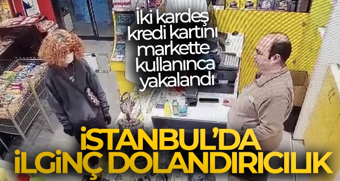 İstanbul'da ilginç dolandırıcılık: İki kardeş kredi kartını markette kullanınca yakalandı