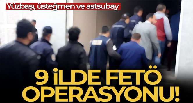 İstanbul'da merkezli 9 ilde FETÖ operasyonu!