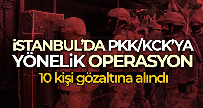 İstanbul'da PKK/KCK'ya yönelik operasyon: 10 gözaltı