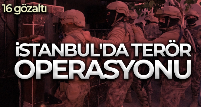 İstanbul'da terör operasyonu: 16 gözaltı