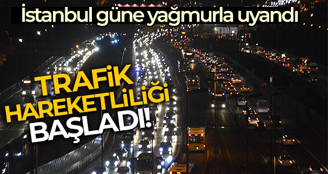 İstanbul güne yağmurla uyandı, kent genelinde trafik hareketliliği yaşandı