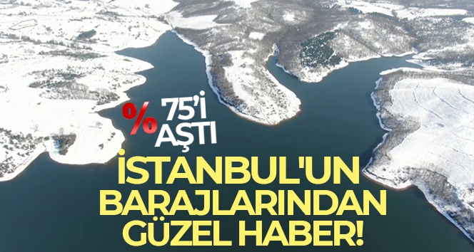 İstanbul'un barajlarındaki su seviyesi yüzde 75'i aştı