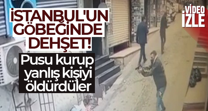 İstanbul'un göbeğinde dehşet! Pusu kurup yanlış kişiyi öldürdüler