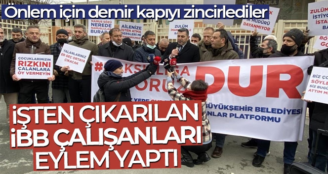 İşten çıkarılan İBB çalışanları eylem yaptı
